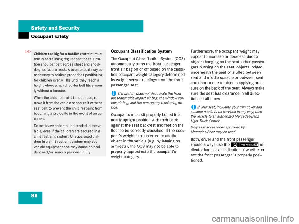 MERCEDES-BENZ R500 2007 R171 Owners Manual 88 Safety and Security
Occupant safety
Occupant Classification System
The Occupant Classification System (OCS) 
automatically turns the front passenger 
front air bag on or off based on the classi-
fi