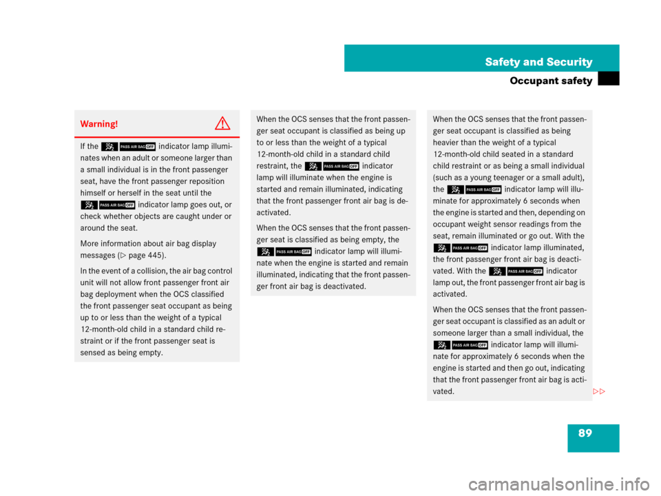 MERCEDES-BENZ R350 2007 R171 Owners Manual 89 Safety and Security
Occupant safety
Warning!G
If the 59indicator lamp illumi-
nates when an adult or someone larger than 
a small individual is in the front passenger 
seat, have the front passenge