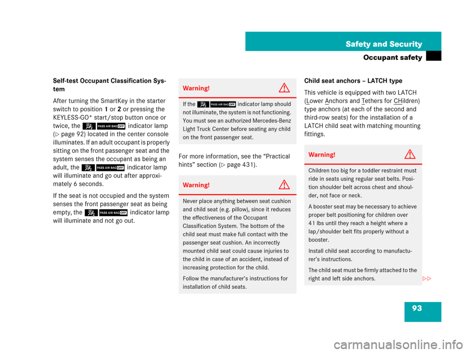 MERCEDES-BENZ R500 2007 R171 Owners Manual 93 Safety and Security
Occupant safety
Self-test Occupant Classification Sys-
tem
After turning the SmartKey in the starter 
switch to position1or2or pressing the 
KEYLESS-GO* start/stop button once o
