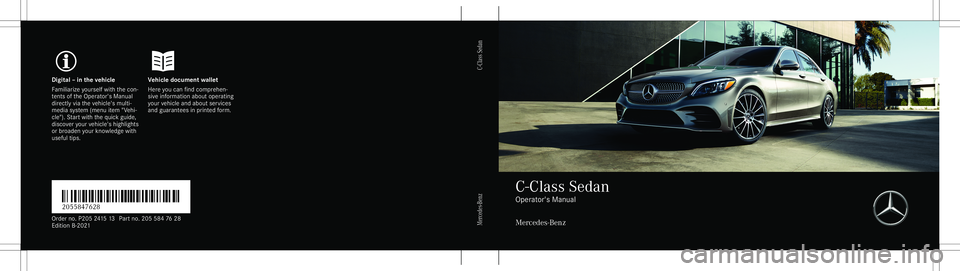 MERCEDES-BENZ C-CLASS SEDAN 2021 Owners Manual Digita
l– in theve hicl eV ehicledocument wallet
Fa mili arize yourself withth econ ‐
te nts oftheOper ator's Manual
dir ect lyvia theve hicle's multi‐
media system (menu item "Vehi MERCEDES-BENZ C-CLASS SEDAN 2021 Owners Manual Digita
l– in theve hicl eV ehicledocument wallet
Fa mili arize yourself withth econ ‐
te nts oftheOper ator's Manual
dir ect lyvia theve hicle's multi‐
media system (menu item "Vehi