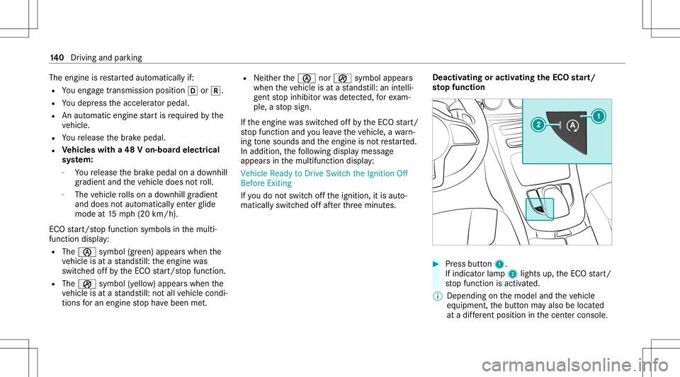 MERCEDES-BENZ C-CLASS SEDAN 2021  Owners Manual The
engine isrestar tedaut omatic allyif:
R Youen gage trans missi on positio n005B or005E.
R Youdepr esstheacceler ator pedal.
R Anautomatic enginestar tis requ ired bythe
ve hicle.
R Youre lease the