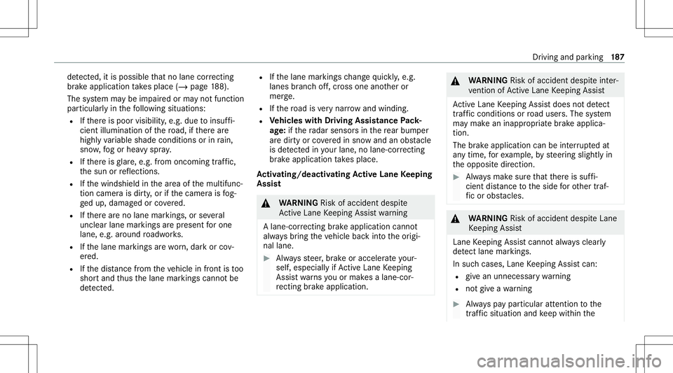 MERCEDES-BENZ C-CLASS SEDAN 2021 Owners Guide de
tected, itis pos siblethat no lane correcting
br ak eap plica tion take splace (/page18 8).
Th esy stem maybe impair edorma yno tfunc tion
par ticular lyin thefo llo wing situat ions:
R Ifth er eis MERCEDES-BENZ C-CLASS SEDAN 2021 Owners Guide de
tected, itis pos siblethat no lane correcting
br ak eap plica tion take splace (/page18 8).
Th esy stem maybe impair edorma yno tfunc tion
par ticular lyin thefo llo wing situat ions:
R Ifth er eis