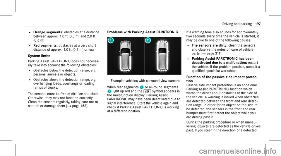 MERCEDES-BENZ C-CLASS SEDAN 2021 Owners Guide R
Orang esegments: obstacle sat adi st anc e
be tween appr ox.1. 0 ft (0.3 m)and 2.0ft
(0.6 m)
R Redse gme nts: obstacle sat ave ry shor t
dis tance ofapprox .1. 0 ft (0.3 m)orless
Sy stem limit s
Pa MERCEDES-BENZ C-CLASS SEDAN 2021 Owners Guide R
Orang esegments: obstacle sat adi st anc e
be tween appr ox.1. 0 ft (0.3 m)and 2.0ft
(0.6 m)
R Redse gme nts: obstacle sat ave ry shor t
dis tance ofapprox .1. 0 ft (0.3 m)orless
Sy stem limit s
Pa