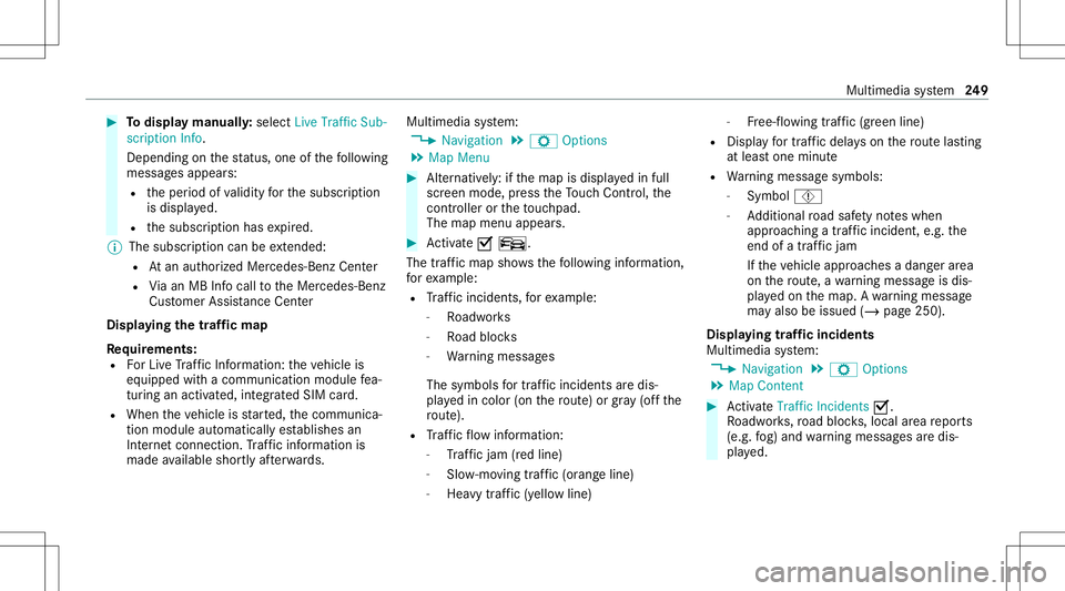 MERCEDES-BENZ C-CLASS SEDAN 2021 User Guide #
Todispl aymanu ally:select LiveTraffic Sub-
scription Info.
Depending onthest atus ,on eof thefo llo wing
mess ages appear s:
R theper iod ofvalidity forth esubscr iption
is displa yed.
R thesubscr MERCEDES-BENZ C-CLASS SEDAN 2021 User Guide #
Todispl aymanu ally:select LiveTraffic Sub-
scription Info.
Depending onthest atus ,on eof thefo llo wing
mess ages appear s:
R theper iod ofvalidity forth esubscr iption
is displa yed.
R thesubscr