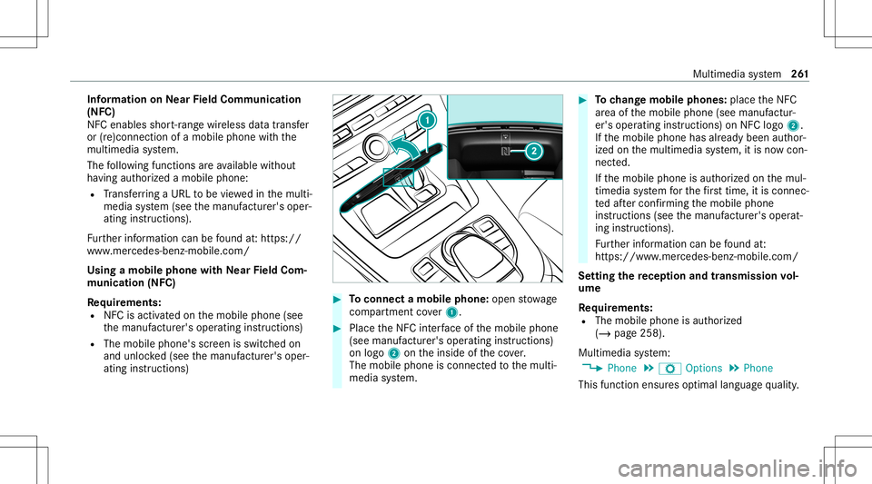 MERCEDES-BENZ C-CLASS SEDAN 2021  Owners Manual Inf
orma tion onNearField Comm unication
(NFC)
NFC enabl esshor t-ra ng ewi reless datatransf er
or (re)con nection ofamobile phonewit hth e
multime diasystem.
The follo wing functionsar eav ailable w