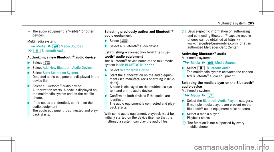 MERCEDES-BENZ C-CLASS SEDAN 2021 Owners Manual R
The audio equipment is"visible" forot her
de vices.
Multimedia system:
4 Media 5
à Media Sources
5 á Bluetoot hAudio
Au thorizing ane wBlu etoo th®
audio devic e #
Select ¥. #
Select Add MERCEDES-BENZ C-CLASS SEDAN 2021 Owners Manual R
The audio equipment is"visible" forot her
de vices.
Multimedia system:
4 Media 5
à Media Sources
5 á Bluetoot hAudio
Au thorizing ane wBlu etoo th®
audio devic e #
Select ¥. #
Select Add