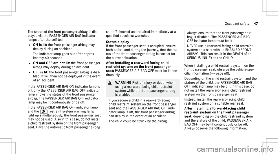 MERCEDES-BENZ C-CLASS SEDAN 2021 Service Manual The
status ofthefront passeng erairbag isdis‐
pla yedvia thePA SSENGER AIRBAGind icat or
lam psafte rth eself-t est:
R ON islit:th efront passeng erairbag may
deplo ydur ing anacciden t.
The indicat