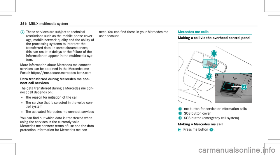 MERCEDES-BENZ E-CLASS SEDAN 2021 Owners Manual %
These services aresubject totech nica l
re strictions such asthemobile phonecover‐
ag e, mobil ene tworkqu alit yand theability of
th epr ocessin gsy stems tointerpr et the
tr ans ferred dat a.In MERCEDES-BENZ E-CLASS SEDAN 2021 Owners Manual %
These services aresubject totech nica l
re strictions such asthemobile phonecover‐
ag e, mobil ene tworkqu alit yand theability of
th epr ocessin gsy stems tointerpr et the
tr ans ferred dat a.In