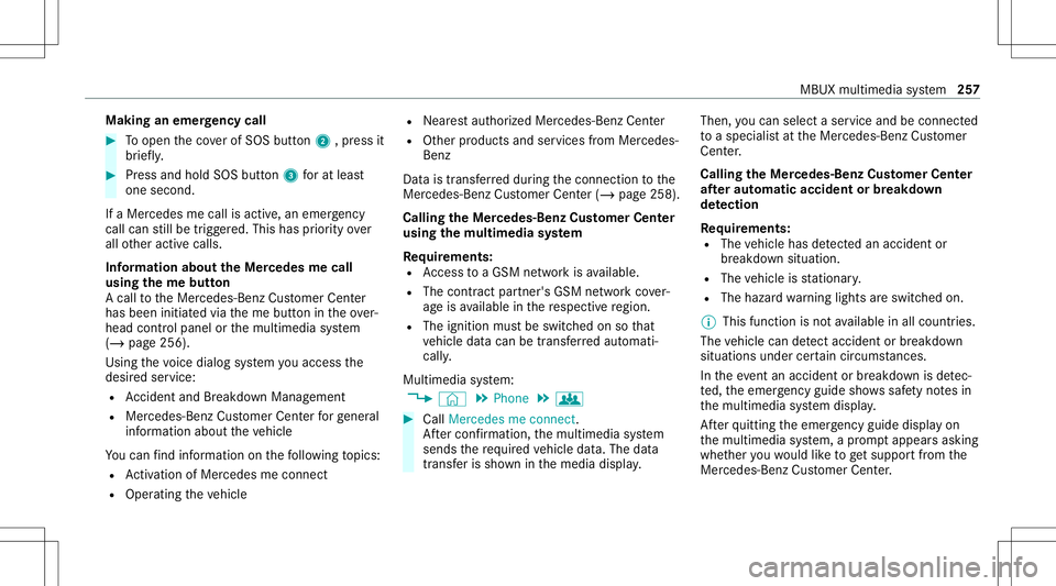 MERCEDES-BENZ E-CLASS SEDAN 2021 Owners Manual Making
anemer gency call #
Toopen theco verof SOS button2 ,pr ess it
br ief ly. #
Press and hold SOS button3 forat lea st
one second.
If aMer cedes mecall isactiv e,an emer gency
cal lcan still be tri MERCEDES-BENZ E-CLASS SEDAN 2021 Owners Manual Making
anemer gency call #
Toopen theco verof SOS button2 ,pr ess it
br ief ly. #
Press and hold SOS button3 forat lea st
one second.
If aMer cedes mecall isactiv e,an emer gency
cal lcan still be tri