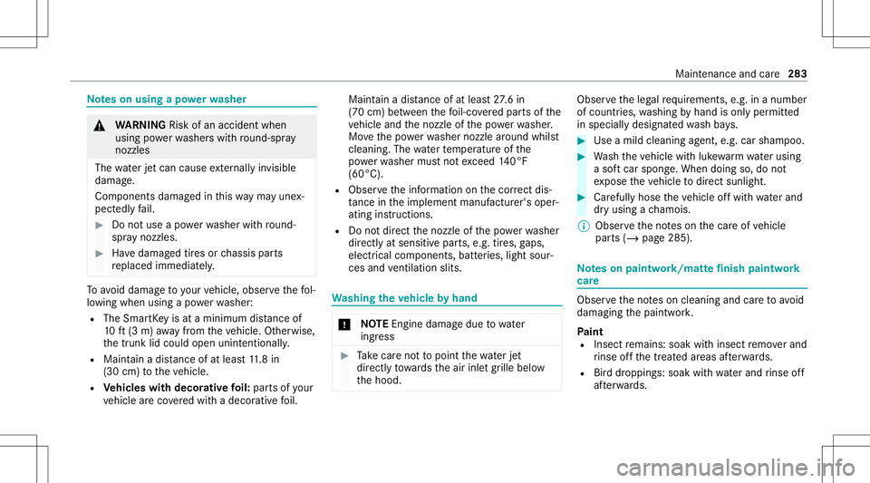 MERCEDES-BENZ E-CLASS SEDAN 2021 Owners Manual No
teson using apo we rwa sher &
WARNIN GRisk ofan acci dent when
us ing powe rwa sher swit hro und -spr ay
nozzl es
The waterje tcan caus eex tern all yin visi ble
damag e.
Com ponentsdamag edinthis MERCEDES-BENZ E-CLASS SEDAN 2021 Owners Manual No
teson using apo we rwa sher &
WARNIN GRisk ofan acci dent when
us ing powe rwa sher swit hro und -spr ay
nozzl es
The waterje tcan caus eex tern all yin visi ble
damag e.
Com ponentsdamag edinthis