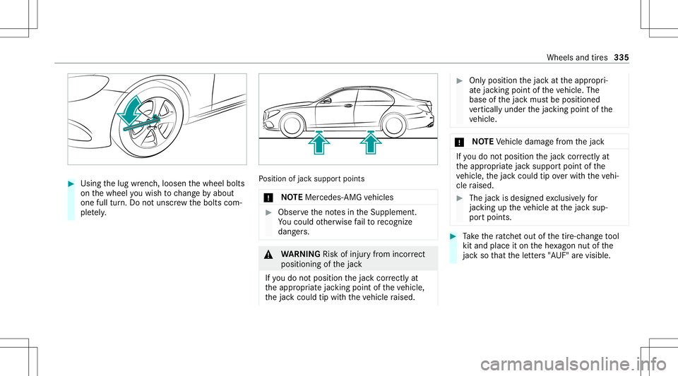 MERCEDES-BENZ E-CLASS SEDAN 2021 Owners Manual #
Using thelug wrenc h,loosen thewheel bolts
on thewheel youwish tochang eby about
on efull turn.Do notuns crew thebolts com‐
ple tely. Po
sition ofjac ksuppor tpoints
* NO
TEMer cedes-AMG vehicles MERCEDES-BENZ E-CLASS SEDAN 2021 Owners Manual #
Using thelug wrenc h,loosen thewheel bolts
on thewheel youwish tochang eby about
on efull turn.Do notuns crew thebolts com‐
ple tely. Po
sition ofjac ksuppor tpoints
* NO
TEMer cedes-AMG vehicles