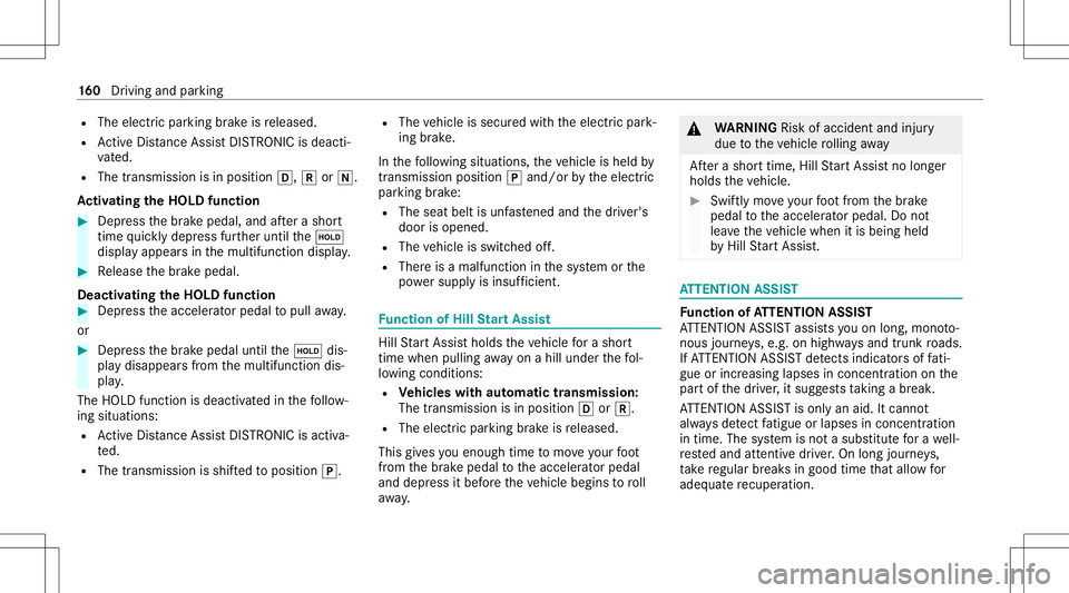 MERCEDES-BENZ C-CLASS COUPE 2021  Owners Manual R
The electr icpar king brak eis released.
R ActiveDis tance AssistDIS TRONI Cis de acti ‐
va ted.
R The transmiss ionisin position 005B,005Eor005C.
Ac tiv atin gthe HOL Dfun ction #
Dep ress thebr 