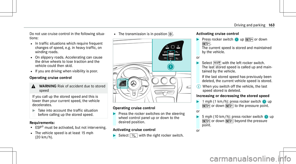MERCEDES-BENZ C-CLASS COUPE 2021  Owners Manual Do
notus ecr uise contr olinthefo llo wing situa‐
tion s:
R Intraf fic situ ations whichrequ ire freq uent
ch ang esofspee d,e.g .in hea vytraf fic, on
wi nding roads.
R Onslippe ryroads. Accel erat