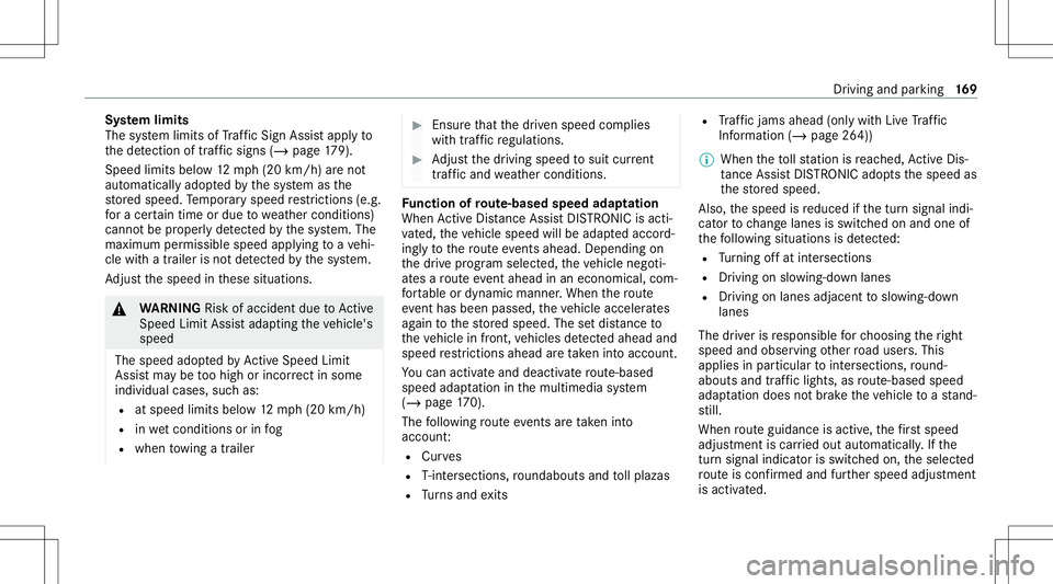 MERCEDES-BENZ C-CLASS COUPE 2021  Owners Manual Sy
stem limit s
The system limits ofTraf fic Sign Assistappl yto
th ede tection oftraf fic sig ns (/ page 179).
Spee dlimits below 12mp h(20 km/h) areno t
aut omaticall yadop tedby thesy stem asthe
st