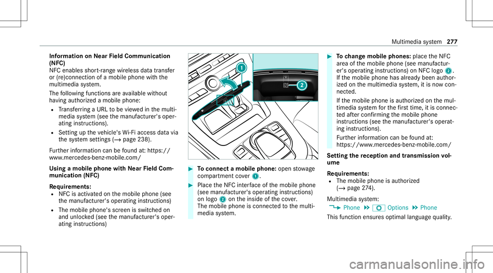 MERCEDES-BENZ C-CLASS COUPE 2021 Owners Manual Inf
orma tion onNearField Comm unication
(NFC)
NFC enabl esshor t-ra ng ewi reless datatransf er
or (re)con nection ofamobile phonewit hth e
multime diasystem.
The follo wing functionsar eav ailable w MERCEDES-BENZ C-CLASS COUPE 2021 Owners Manual Inf
orma tion onNearField Comm unication
(NFC)
NFC enabl esshor t-ra ng ewi reless datatransf er
or (re)con nection ofamobile phonewit hth e
multime diasystem.
The follo wing functionsar eav ailable w
