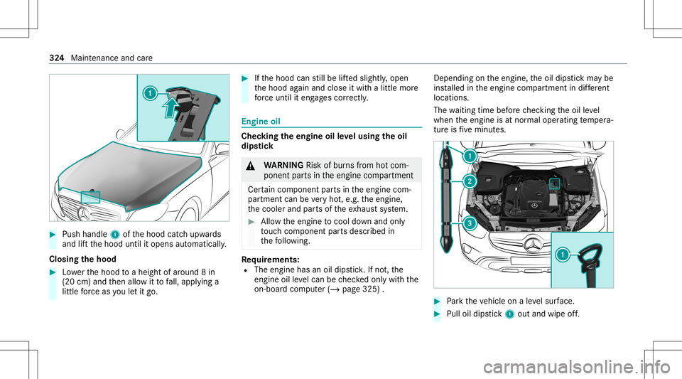 MERCEDES-BENZ C-CLASS COUPE 2021  Owners Manual #
Push handle 1ofthehood catchupw ards
and liftth ehood untilitopens automaticall y.
Closing thehood #
Lowe rth ehood toaheigh tof aroun d8 in
(20 cm)and then allo witto fall, appl ying a
litt leforc 