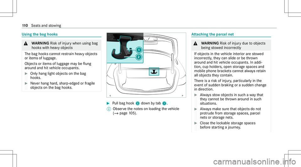 MERCEDES-BENZ E-CLASS COUPE 2021  Owners Manual Using
thebag hook s &
WARNIN GRisk ofinju rywhen usingbag
hook swit hhea vyobj ect s
The bag hook scan notre stra in hea vyobje cts
or items oflugg age.
Obj ectsor items oflugg agema ybe flung
ar oun 