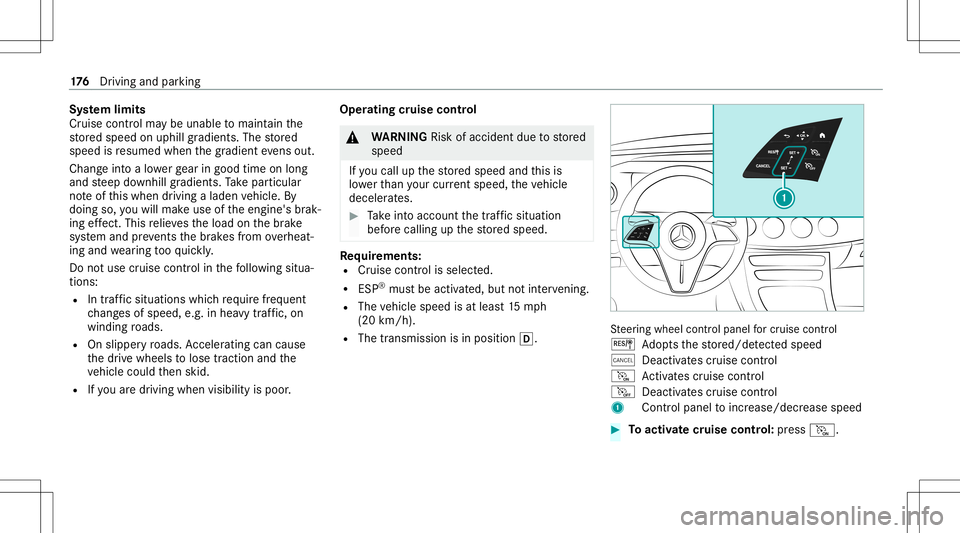 MERCEDES-BENZ E-CLASS COUPE 2021 Owners Manual Sy
stem limit s
Cr uise control ma ybe unable tomaint ainthe
st or ed speed onuphill gradients. Thestor ed
speed isresumed whenthegr adient evensout.
Ch ang eint oalowe rge ar ingood timeon long
and s MERCEDES-BENZ E-CLASS COUPE 2021 Owners Manual Sy
stem limit s
Cr uise control ma ybe unable tomaint ainthe
st or ed speed onuphill gradients. Thestor ed
speed isresumed whenthegr adient evensout.
Ch ang eint oalowe rge ar ingood timeon long
and s