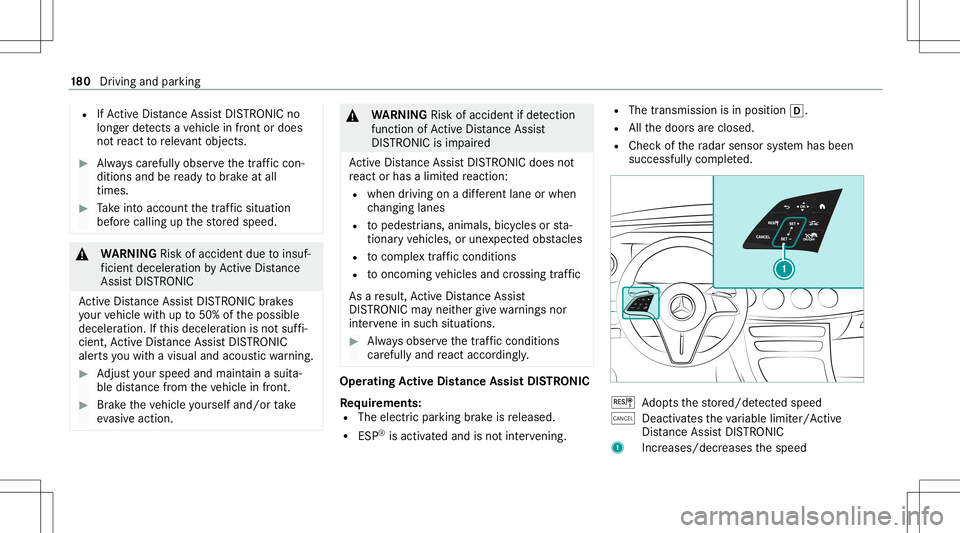 MERCEDES-BENZ E-CLASS COUPE 2021 User Guide R
IfAc tiveDis tance AssistDIS TRONI Cno
lo ng er detects ave hicle infront ordoes
no tre act toreleva nt objects. #
Alw ayscar efully observethetraf fic con‐
di tions andbeready tobrak eat all
time MERCEDES-BENZ E-CLASS COUPE 2021 User Guide R
IfAc tiveDis tance AssistDIS TRONI Cno
lo ng er detects ave hicle infront ordoes
no tre act toreleva nt objects. #
Alw ayscar efully observethetraf fic con‐
di tions andbeready tobrak eat all
time