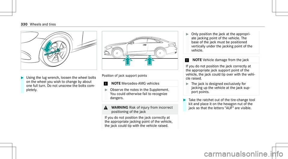 MERCEDES-BENZ E-CLASS COUPE 2021 Owners Manual #
Using thelug wrenc h,loosen thewheel bolts
on thewheel youwish tochang eby about
on efull turn.Do notuns crew thebolts com‐
ple tely. Po
sition ofjac ksuppor tpoints
* NO
TEMer cedes-AMG vehicles MERCEDES-BENZ E-CLASS COUPE 2021 Owners Manual #
Using thelug wrenc h,loosen thewheel bolts
on thewheel youwish tochang eby about
on efull turn.Do notuns crew thebolts com‐
ple tely. Po
sition ofjac ksuppor tpoints
* NO
TEMer cedes-AMG vehicles