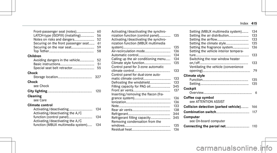 MERCEDES-BENZ E-CLASS COUPE 2021 Owners Manual Fr
ont- passeng erseat (notes)... ......... .......6 0
LA TC H-type (ISOFIX )(ins talling). ...... .......5 6
No teson risk sand dang ers... ............ ...... 52
Secur ingonthefront passeng erseat . MERCEDES-BENZ E-CLASS COUPE 2021 Owners Manual Fr
ont- passeng erseat (notes)... ......... .......6 0
LA TC H-type (ISOFIX )(ins talling). ...... .......5 6
No teson risk sand dang ers... ............ ...... 52
Secur ingonthefront passeng erseat .
