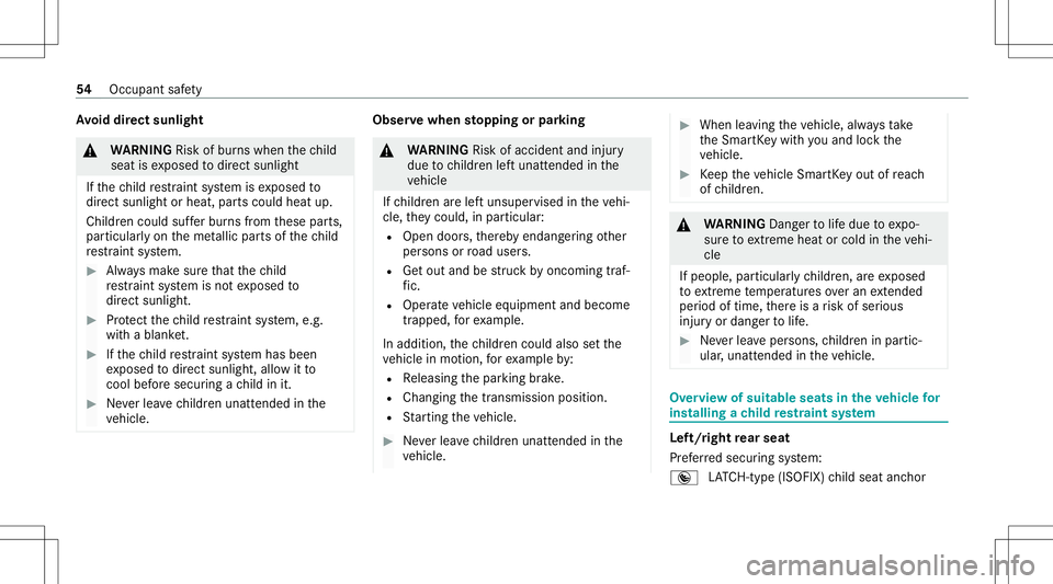 MERCEDES-BENZ E-CLASS COUPE 2021  Owners Manual Av
oid direct sunli ght &
WARNIN GRisk ofburnswhen thech ild
seat isex posed todirect sunlight
If th ech ild restra int system isex posed to
dir ect sunlight orheat, partscould heatup.
Childr encould 