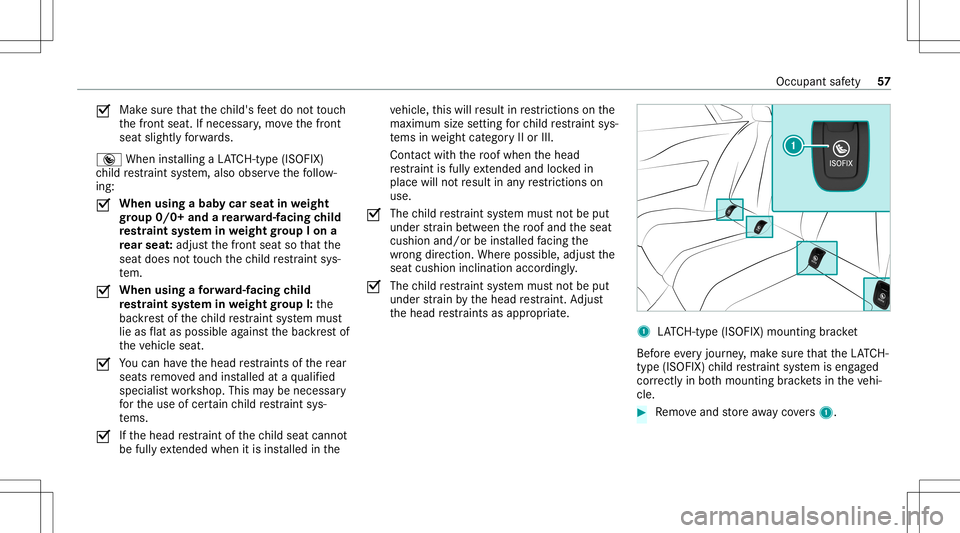 MERCEDES-BENZ E-CLASS COUPE 2021 Workshop Manual 0073
Mak
esur eth at thech ild's feet do notto uc h
th efront seat. Ifneces sary,mo vethefront
seat slightl yfo rw ards.
® When installing aLA TC H-type (ISOFIX )
ch ild restra int system, also o MERCEDES-BENZ E-CLASS COUPE 2021 Workshop Manual 0073
Mak
esur eth at thech ild's feet do notto uc h
th efront seat. Ifneces sary,mo vethefront
seat slightl yfo rw ards.
® When installing aLA TC H-type (ISOFIX )
ch ild restra int system, also o