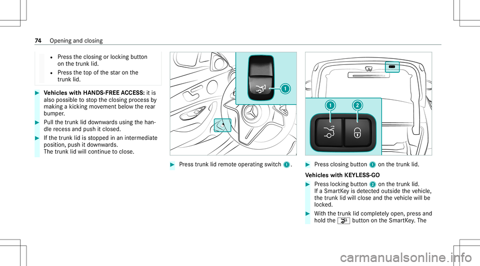 MERCEDES-BENZ E-CLASS COUPE 2021  Owners Manual R
Press theclosing orloc king button
on thetrunk lid.
R Press theto pof thest ar on the
tr unk lid. #
Vehicl eswith HANDS -FREEACCESS: itis
also possibletostop theclosing process by
making akic king m