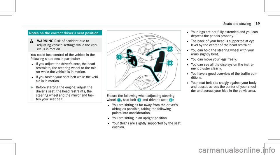 MERCEDES-BENZ E-CLASS COUPE 2021 Owners Manual No
teson thecor rect driver' sseat position &
WARNIN GRisk ofacci dent dueto
adjus tingve hicle settin gswhile theve hi‐
cle isin mo tion
Yo uco uld lose contro lof theve hicle inthe
fo llo wing
