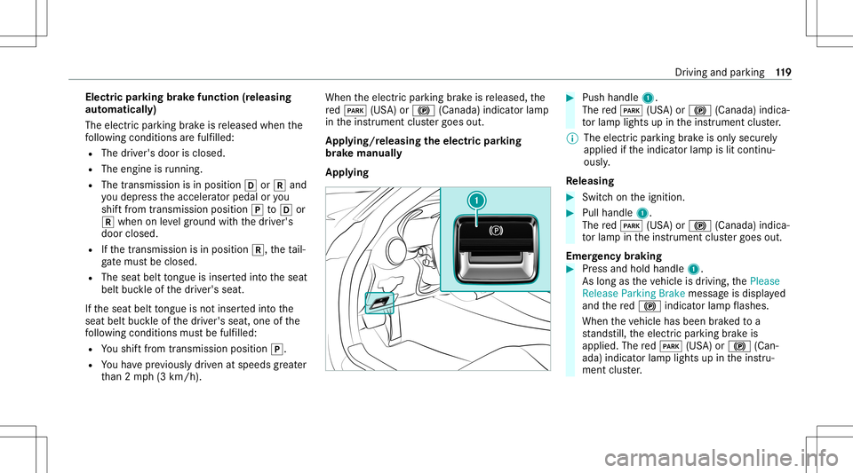 MERCEDES-BENZ GT COUPE 2021  AMG Owners Manual Electr
icpa rking brak efunct ion(releasing
aut omat ically)
The elect ric pa rking brak eis released whenthe
fo llo wing condition sar efulf illed:
R The driver's door isclos ed.
R The engin eis 