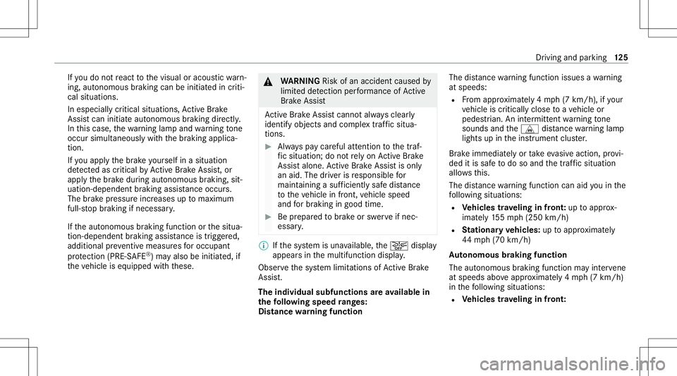 MERCEDES-BENZ GT COUPE 2021  AMG Owners Manual If
yo udo notre act tothevisual oracous ticwarn‐
ing, autono mous brakin gcan beinit iated incriti‐
cal situat ions.
In espec iallycritic alsituat ions,Ac tiveBr ak e
Assi stcan initia te aut onom