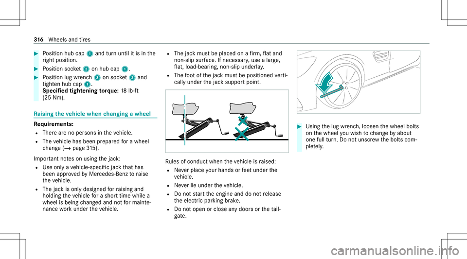 MERCEDES-BENZ GT COUPE 2021 AMG Owners Manual #
Position hubcap1and turnuntil itis in the
ri ght position. #
Position socket2 onhubcap 1. #
Position lugwrenc h3 onsoc ket2 and
tig hten hubcap 1.
Spe cified tigh tening torq ue: 18lb-f t
(25 Nm). R MERCEDES-BENZ GT COUPE 2021 AMG Owners Manual #
Position hubcap1and turnuntil itis in the
ri ght position. #
Position socket2 onhubcap 1. #
Position lugwrenc h3 onsoc ket2 and
tig hten hubcap 1.
Spe cified tigh tening torq ue: 18lb-f t
(25 Nm). R