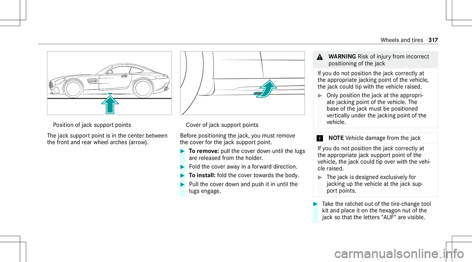 MERCEDES-BENZ GT COUPE 2021 AMG Owners Manual Po
sition ofjac ksuppor tpoints
The jacksuppor tpoint isin thecent erbetween
th efront and rear wheel arch es (arrow ). Co
verof jac ksupp ortpoints
Bef oreposi tioning thejac k,youmus tre mo ve
th ec MERCEDES-BENZ GT COUPE 2021 AMG Owners Manual Po
sition ofjac ksuppor tpoints
The jacksuppor tpoint isin thecent erbetween
th efront and rear wheel arch es (arrow ). Co
verof jac ksupp ortpoints
Bef oreposi tioning thejac k,youmus tre mo ve
th ec