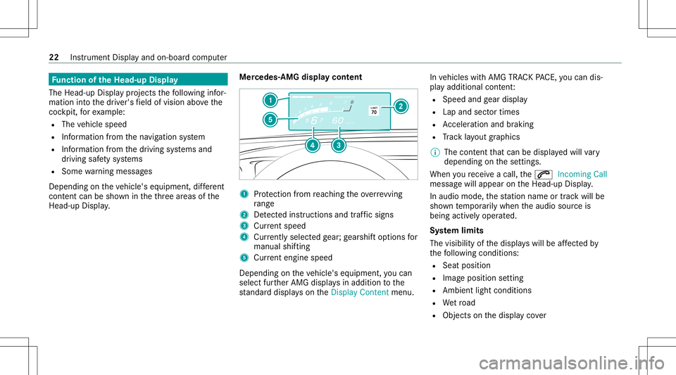 MERCEDES-BENZ CLA COUPE 2021  AMG Owners Manual Fu
nction oftheHead -upDispla y
The Head- upDis playpr oje ctsth efo llo wing infor‐
matio nint oth edr iver's field ofvision abovethe
coc kpit, forex am ple:
R The vehicle speed
R Information f