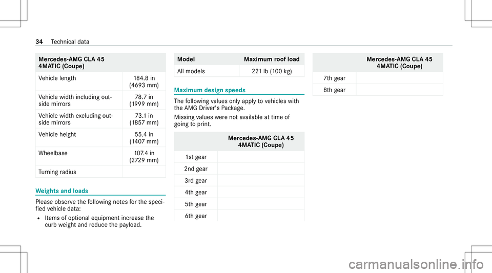 MERCEDES-BENZ CLA COUPE 2021  AMG Owners Manual Mer
cede s-AMG CLA45
4MA TIC(Coupe)
Ve hicle length1 84.8in
(469 3mm)
Ve hicle widthincluding out‐
side mirrors 78
.7 in
(1 999 mm)
Ve hicle widthexc luding out‐
side mirrors 73
.1in
(1 85 7mm)
Ve