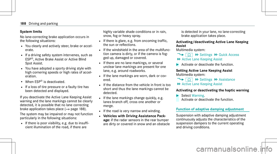 MERCEDES-BENZ CLA COUPE 2021  Owners Manual Sy
stem limit s
No lane- correcting brak eap plica tion occu rsin
th efo llo wing situat ions:
R Youcle arly and activel yst eer ,br ak eor accel‐
er ate.
R Ifadr iving safetysy stem interve nes, su