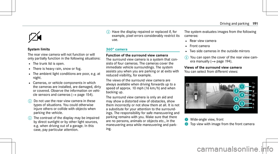 MERCEDES-BENZ CLA COUPE 2021  Owners Manual Sy
stem limit s
The rear vie wcam erawill notfun ction orwill
on lypa rtiall yfunc tion inthefo llo wing situat ions:
R The trunk lidisopen .
R Ther eis hea vyrain, sno wor fog.
R The ambient lightcon MERCEDES-BENZ CLA COUPE 2021  Owners Manual Sy
stem limit s
The rear vie wcam erawill notfun ction orwill
on lypa rtiall yfunc tion inthefo llo wing situat ions:
R The trunk lidisopen .
R Ther eis hea vyrain, sno wor fog.
R The ambient lightcon