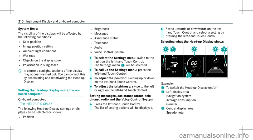 MERCEDES-BENZ CLA COUPE 2021 Owners Manual Sy
stem limit s
The visib ilityofthedispla yswill beaffect ed by
th efo llo wing condition s:
R Seat position
R Imag eposit ionsetting
R Ambient lightcondition s
R Wetro ad
R Objectson thedispla yco v MERCEDES-BENZ CLA COUPE 2021 Owners Manual Sy
stem limit s
The visib ilityofthedispla yswill beaffect ed by
th efo llo wing condition s:
R Seat position
R Imag eposit ionsetting
R Ambient lightcondition s
R Wetro ad
R Objectson thedispla yco v