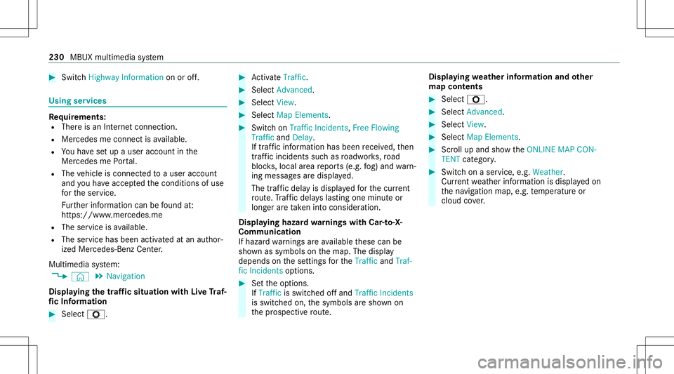 MERCEDES-BENZ CLA COUPE 2021  Owners Manual #
Swi tchHig hway Inform ation on oroff. Usi
ngservices Re
quirement s:
R Ther eis an Interne tcon nection .
R Mer cedes meconnectis available.
R Youha ve setup auser account inthe
Mer cedes mePortal.