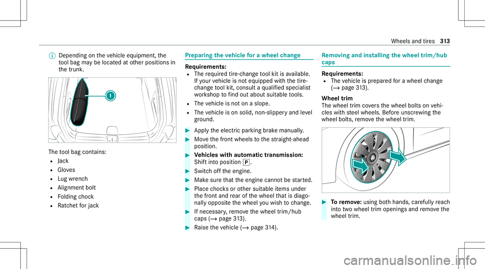 MERCEDES-BENZ CLA COUPE 2021 Owners Manual %
Dep endingontheve hicle equipment, the
to ol bag maybe locat edatother positions in
th etrunk . The
tool bag cont ains:
R Jack
R Gloves
R Lugwr enc h
R Alignmen tbolt
R Folding choc k
R Ratche tfo r MERCEDES-BENZ CLA COUPE 2021 Owners Manual %
Dep endingontheve hicle equipment, the
to ol bag maybe locat edatother positions in
th etrunk . The
tool bag cont ains:
R Jack
R Gloves
R Lugwr enc h
R Alignmen tbolt
R Folding choc k
R Ratche tfo r