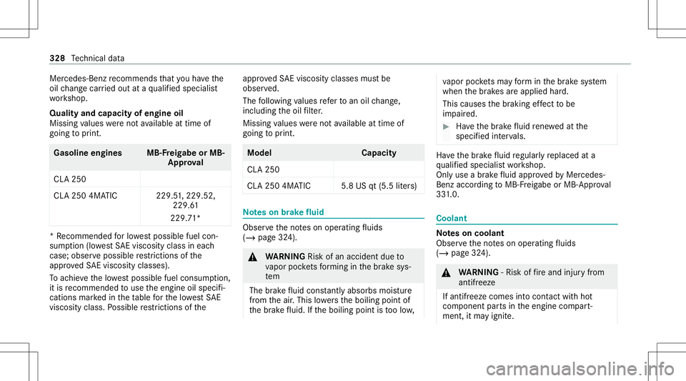 MERCEDES-BENZ CLA COUPE 2021  Owners Manual Mer
cedes-Ben zre comme ndsthat youha ve the
oil chang ecar ried out ataqu alif ied spec ialist
wo rkshop.
Quality andcapacity ofengine oil
Missing values werenotav ailable attim eof
goin gto print . 