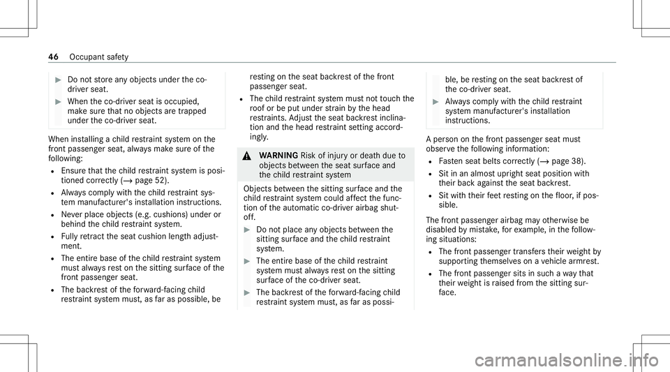 MERCEDES-BENZ CLA COUPE 2021  Owners Manual #
Donotst or ean yobject sunder theco-
dr iver seat. #
When theco- driver seat isoccupied,
mak esur eth at no obj ect sar etrapped
unde rth eco- driver seat. When
installing ach ild restra int system 