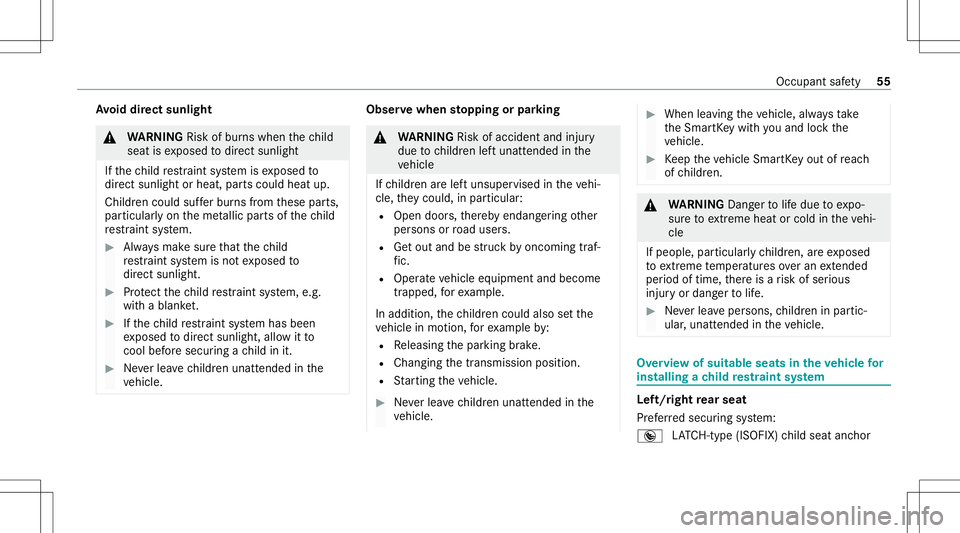 MERCEDES-BENZ CLA COUPE 2021  Owners Manual Av
oid direct sunli ght &
WARNIN GRisk ofburnswhen thech ild
seat isex posed todirect sunlight
If th ech ild restra int system isex posed to
dir ect sunlight orheat, partscould heatup.
Childr encould 