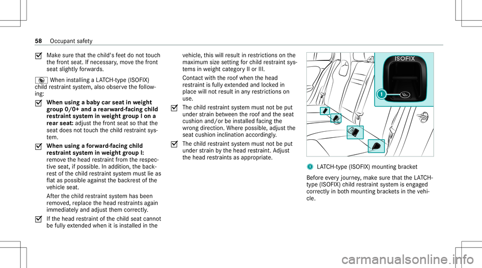 MERCEDES-BENZ CLA COUPE 2021 Workshop Manual 0073
Mak
esur eth at thech ild's feet do notto uc h
th efront seat. Ifneces sary,mo vethefront
seat slightl yfo rw ards.
® When installing aLA TC H-type (ISOFIX )
ch ild restra int system, also o MERCEDES-BENZ CLA COUPE 2021 Workshop Manual 0073
Mak
esur eth at thech ild's feet do notto uc h
th efront seat. Ifneces sary,mo vethefront
seat slightl yfo rw ards.
® When installing aLA TC H-type (ISOFIX )
ch ild restra int system, also o