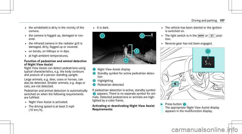 MERCEDES-BENZ S-CLASS COUPE 2021 Owners Manual R
thewindshield isdir tyinthevicinit yof the
came ra.
R thecamer ais fogg ed up, damag edorcov‐
er ed.
R theinfr ared camer ain thera diat orgrill is
damag ed,dirty,fo gg ed up orcovered.
R onbends, MERCEDES-BENZ S-CLASS COUPE 2021 Owners Manual R
thewindshield isdir tyinthevicinit yof the
came ra.
R thecamer ais fogg ed up, damag edorcov‐
er ed.
R theinfr ared camer ain thera diat orgrill is
damag ed,dirty,fo gg ed up orcovered.
R onbends,