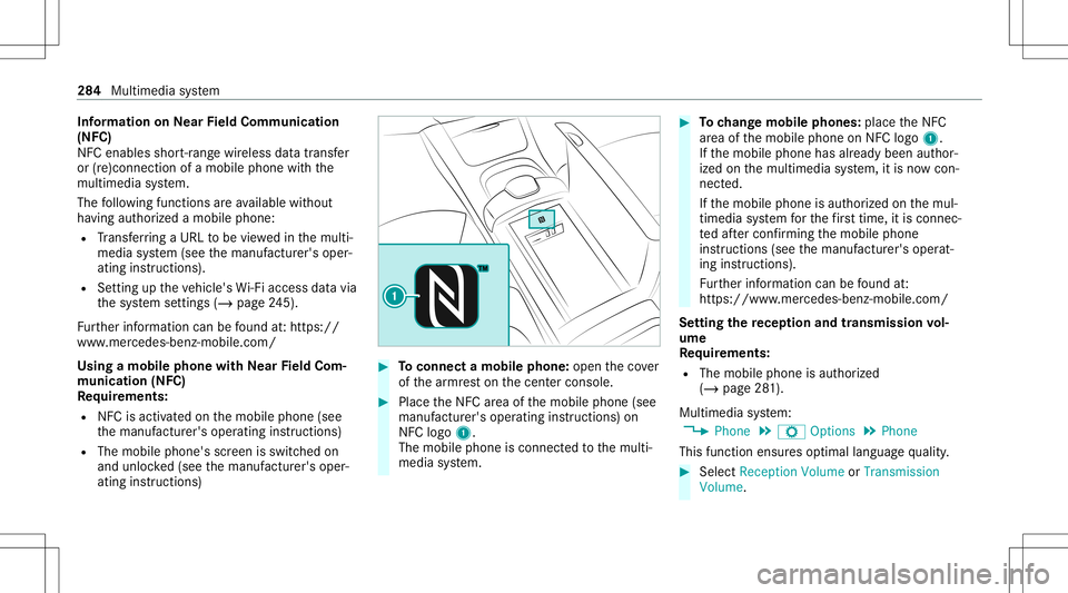 MERCEDES-BENZ S-CLASS COUPE 2021 Owners Manual Inf
orma tion onNearField Comm unication
(NFC)
NFC enabl esshor t-ra ng ewi reless datatransf er
or (re)con nection ofamobile phonewit hth e
multime diasystem.
The follo wing functionsar eav ailable w MERCEDES-BENZ S-CLASS COUPE 2021 Owners Manual Inf
orma tion onNearField Comm unication
(NFC)
NFC enabl esshor t-ra ng ewi reless datatransf er
or (re)con nection ofamobile phonewit hth e
multime diasystem.
The follo wing functionsar eav ailable w