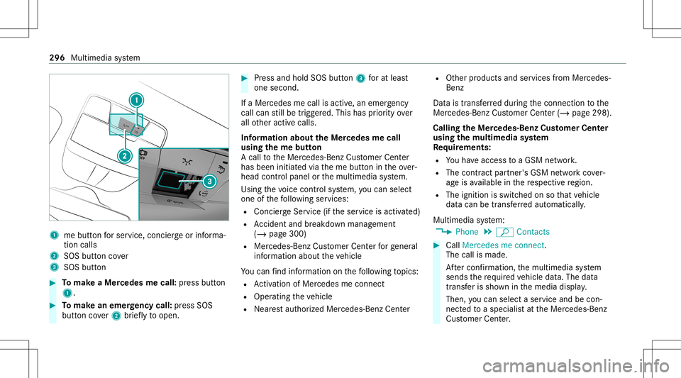 MERCEDES-BENZ S-CLASS COUPE 2021  Owners Manual 1
mebutt onforser vice, concier georinforma‐
tion calls
2 SOS buttoncover
3 SOS button #
Tomak eaMe rcedes mecall: press butt on
1. #
Tomak ean eme rgency call:press SOS
butt oncover2 brief lyto ope