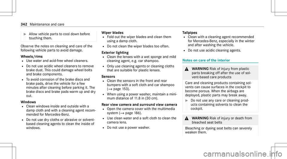 MERCEDES-BENZ S-CLASS COUPE 2021 Owners Manual #
Allow vehicle partsto cool down before
to uc hin gth em. Obser
vetheno teson cleaning andcareof the
fo llo wing vehicle partsto avoid damag e.
Wheels/r ims
R Use waterand acid-free whee lclea ners.
MERCEDES-BENZ S-CLASS COUPE 2021 Owners Manual #
Allow vehicle partsto cool down before
to uc hin gth em. Obser
vetheno teson cleaning andcareof the
fo llo wing vehicle partsto avoid damag e.
Wheels/r ims
R Use waterand acid-free whee lclea ners.