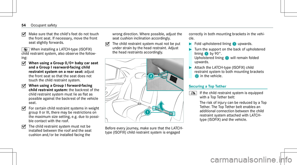 MERCEDES-BENZ S-CLASS COUPE 2021 Workshop Manual 0073
Mak
esur eth at thech ild's feet do notto uc h
th efront seat. Ifneces sary,mo vethefront
seat slightl yfo rw ards.
® When installing aLA TC H-type (ISOFIX )
ch ild restra int system, also o MERCEDES-BENZ S-CLASS COUPE 2021 Workshop Manual 0073
Mak
esur eth at thech ild's feet do notto uc h
th efront seat. Ifneces sary,mo vethefront
seat slightl yfo rw ards.
® When installing aLA TC H-type (ISOFIX )
ch ild restra int system, also o