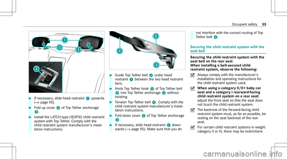 MERCEDES-BENZ S-CLASS COUPE 2021 Workshop Manual #
Ifnecessar y,slide head restra int 1 upw ards
(/ page90). #
Foldup cover2 ofTopTe ther anc horage
3. #
Installth eLA TC H-type (ISOFIX )ch ild restra int
sy stem withTo pTe ther.Com plywit hth e
ch MERCEDES-BENZ S-CLASS COUPE 2021 Workshop Manual #
Ifnecessar y,slide head restra int 1 upw ards
(/ page90). #
Foldup cover2 ofTopTe ther anc horage
3. #
Installth eLA TC H-type (ISOFIX )ch ild restra int
sy stem withTo pTe ther.Com plywit hth e
ch